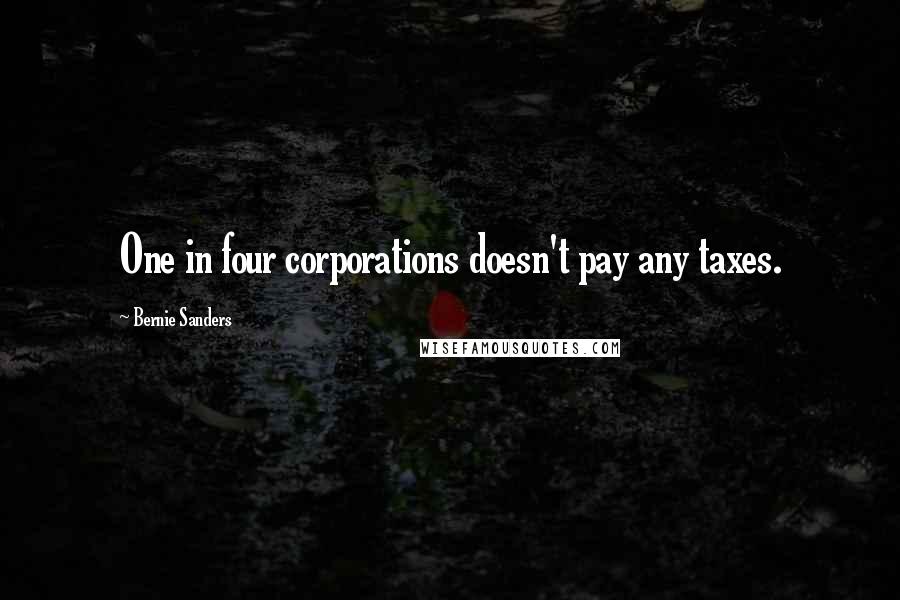 Bernie Sanders Quotes: One in four corporations doesn't pay any taxes.