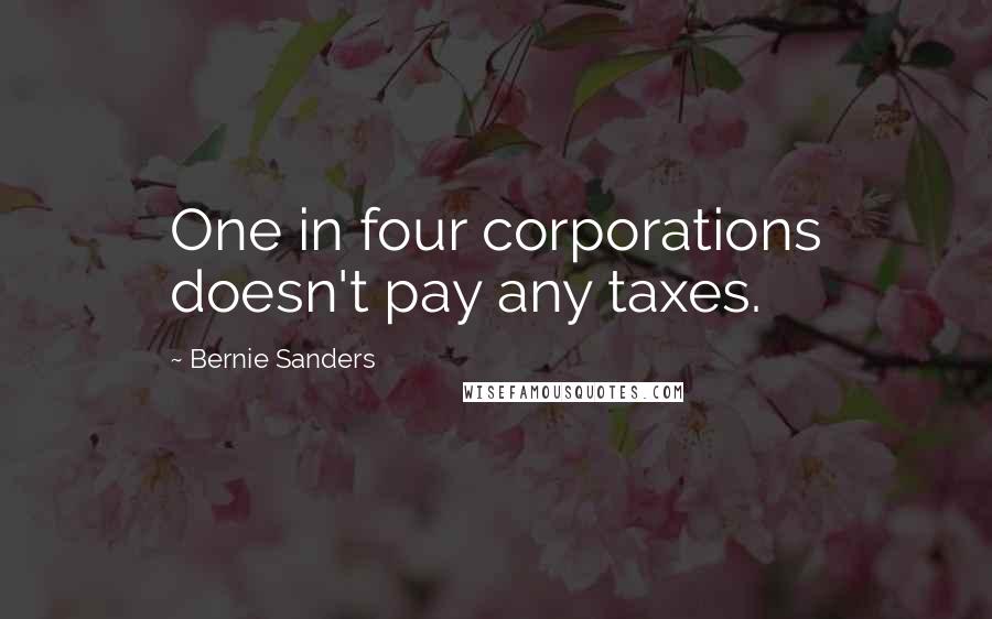 Bernie Sanders Quotes: One in four corporations doesn't pay any taxes.