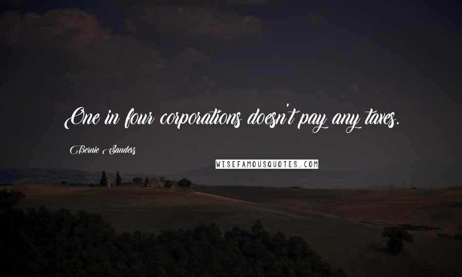 Bernie Sanders Quotes: One in four corporations doesn't pay any taxes.