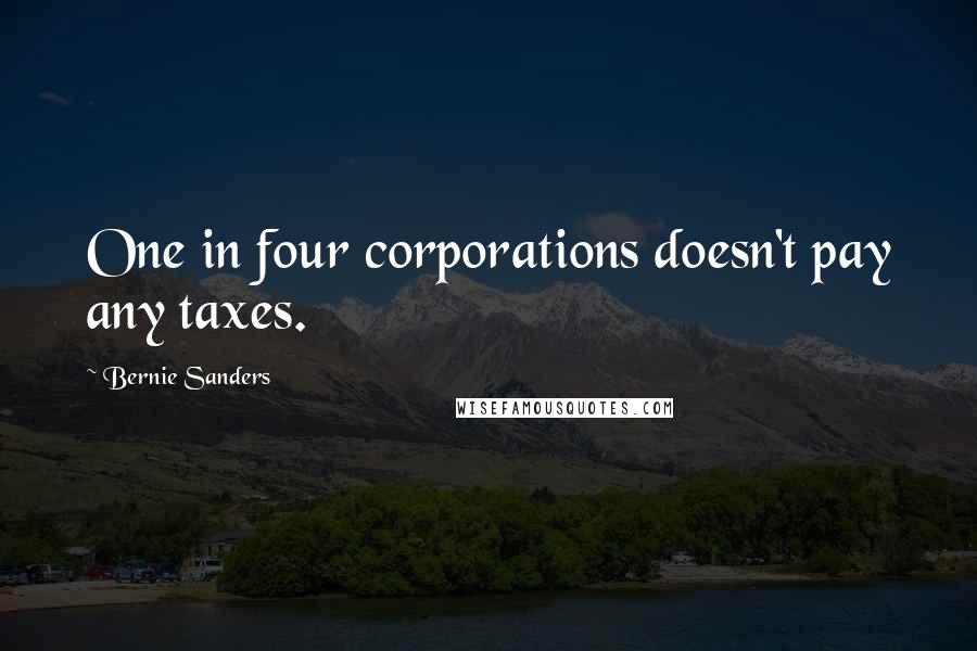 Bernie Sanders Quotes: One in four corporations doesn't pay any taxes.