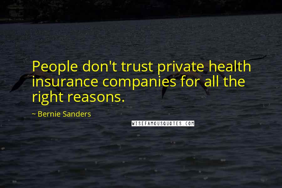 Bernie Sanders Quotes: People don't trust private health insurance companies for all the right reasons.