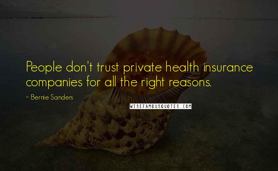 Bernie Sanders Quotes: People don't trust private health insurance companies for all the right reasons.