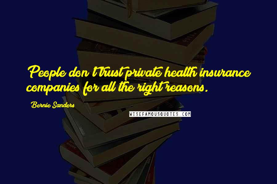 Bernie Sanders Quotes: People don't trust private health insurance companies for all the right reasons.