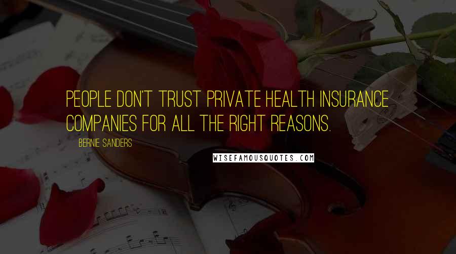 Bernie Sanders Quotes: People don't trust private health insurance companies for all the right reasons.