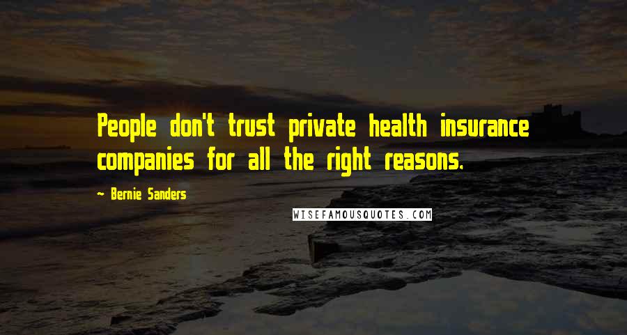 Bernie Sanders Quotes: People don't trust private health insurance companies for all the right reasons.