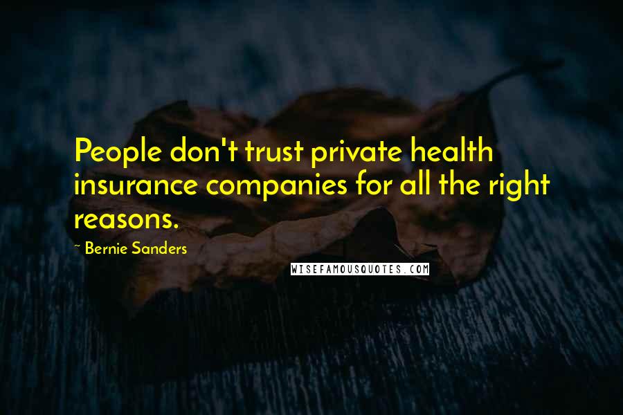 Bernie Sanders Quotes: People don't trust private health insurance companies for all the right reasons.