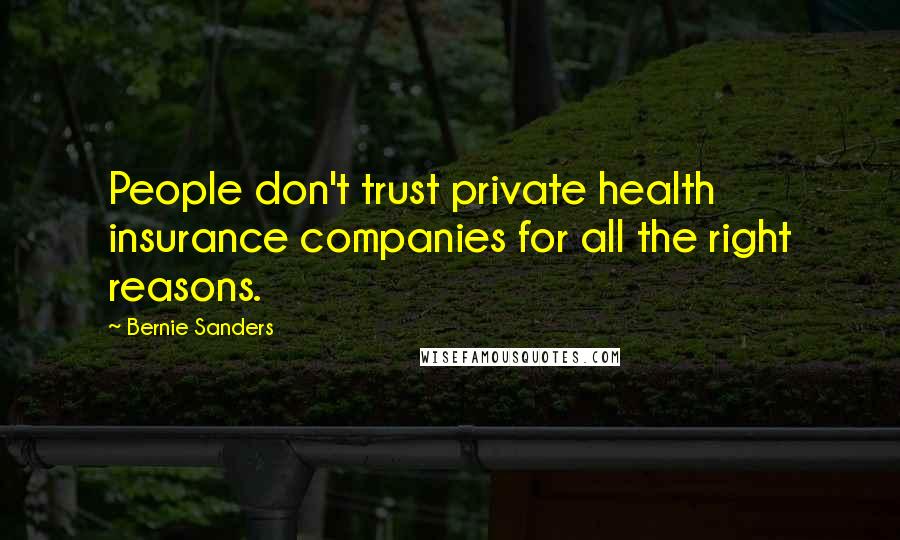 Bernie Sanders Quotes: People don't trust private health insurance companies for all the right reasons.