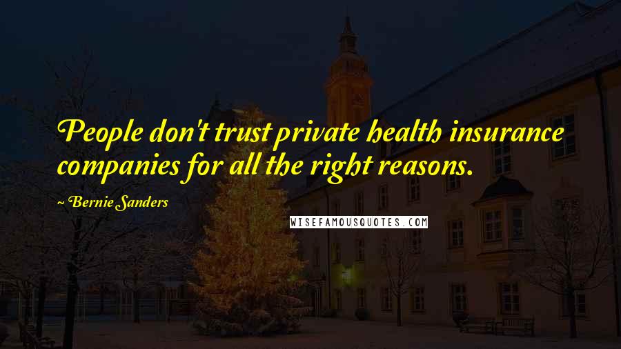 Bernie Sanders Quotes: People don't trust private health insurance companies for all the right reasons.