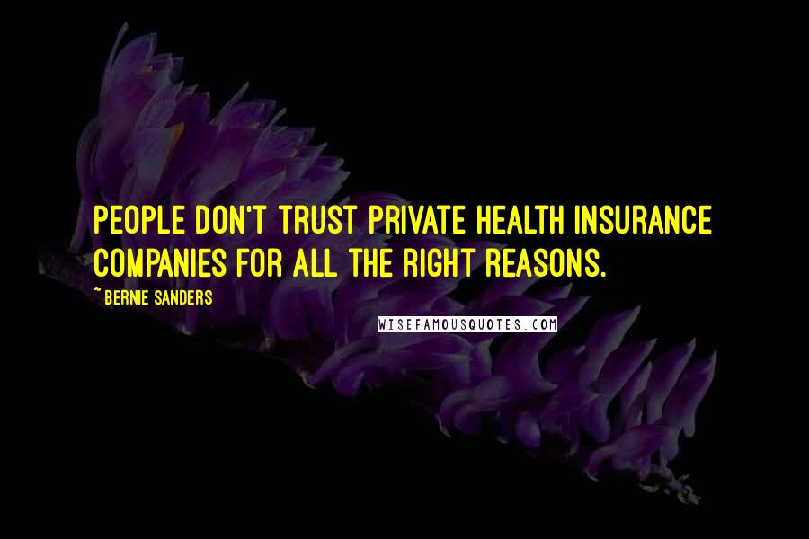 Bernie Sanders Quotes: People don't trust private health insurance companies for all the right reasons.