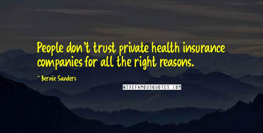 Bernie Sanders Quotes: People don't trust private health insurance companies for all the right reasons.