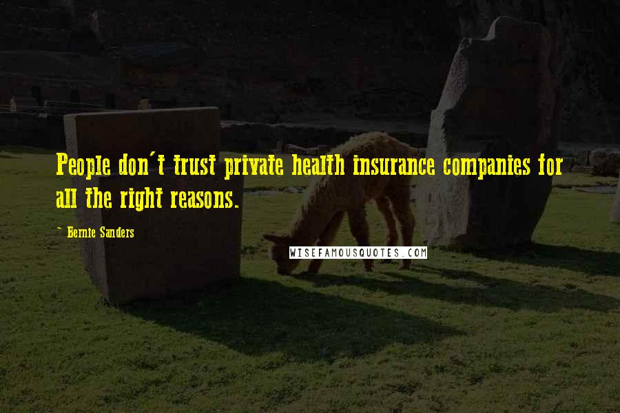 Bernie Sanders Quotes: People don't trust private health insurance companies for all the right reasons.