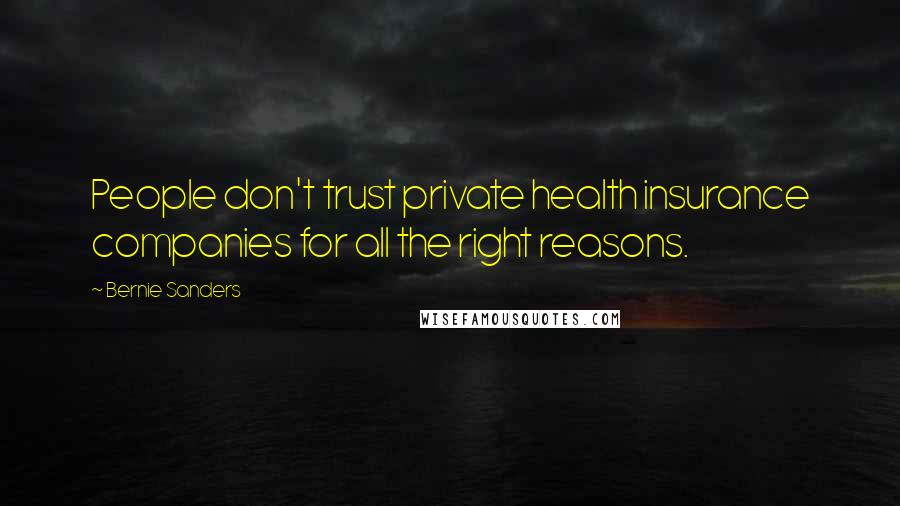 Bernie Sanders Quotes: People don't trust private health insurance companies for all the right reasons.