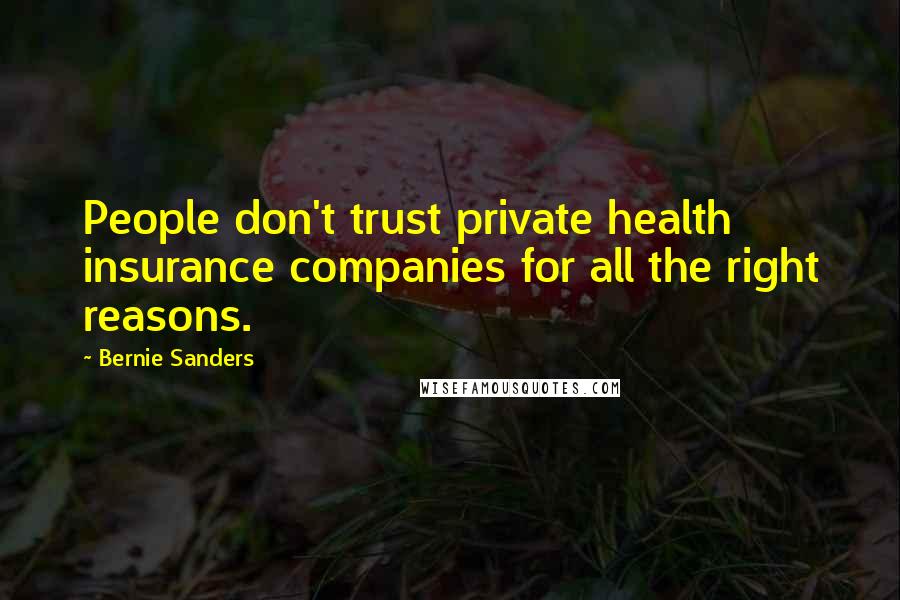 Bernie Sanders Quotes: People don't trust private health insurance companies for all the right reasons.