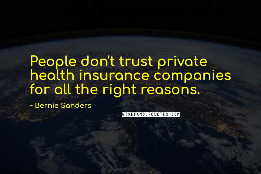 Bernie Sanders Quotes: People don't trust private health insurance companies for all the right reasons.