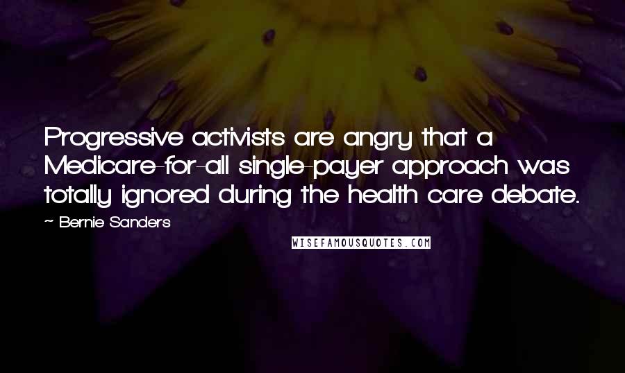 Bernie Sanders Quotes: Progressive activists are angry that a Medicare-for-all single-payer approach was totally ignored during the health care debate.