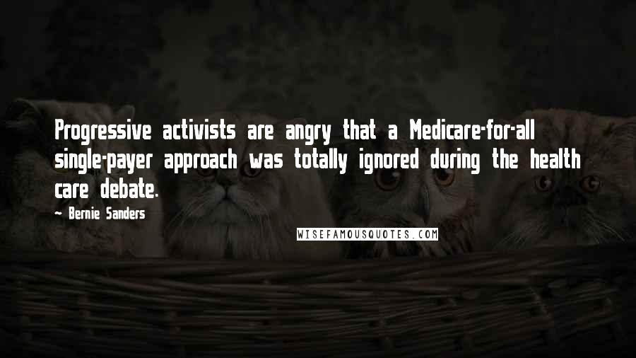 Bernie Sanders Quotes: Progressive activists are angry that a Medicare-for-all single-payer approach was totally ignored during the health care debate.