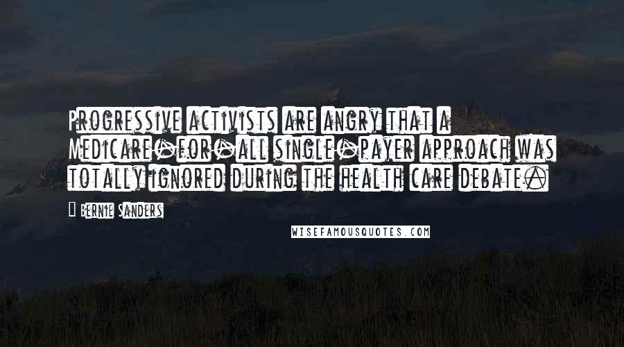 Bernie Sanders Quotes: Progressive activists are angry that a Medicare-for-all single-payer approach was totally ignored during the health care debate.