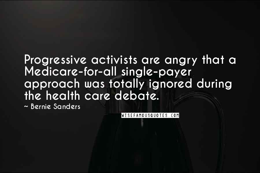 Bernie Sanders Quotes: Progressive activists are angry that a Medicare-for-all single-payer approach was totally ignored during the health care debate.