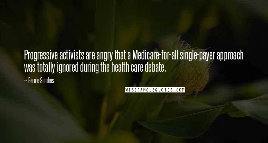 Bernie Sanders Quotes: Progressive activists are angry that a Medicare-for-all single-payer approach was totally ignored during the health care debate.