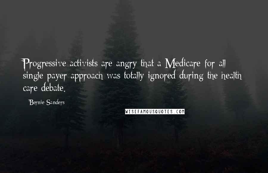 Bernie Sanders Quotes: Progressive activists are angry that a Medicare-for-all single-payer approach was totally ignored during the health care debate.