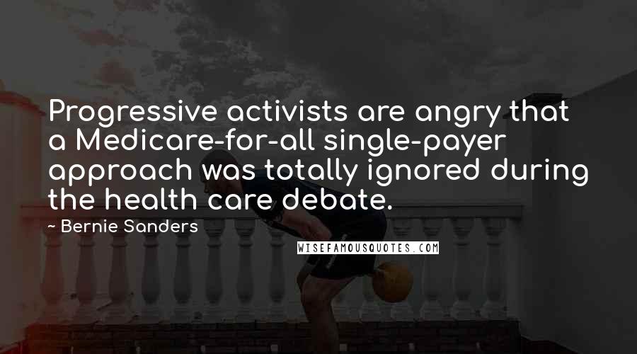 Bernie Sanders Quotes: Progressive activists are angry that a Medicare-for-all single-payer approach was totally ignored during the health care debate.