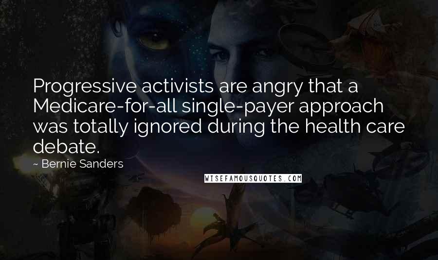 Bernie Sanders Quotes: Progressive activists are angry that a Medicare-for-all single-payer approach was totally ignored during the health care debate.