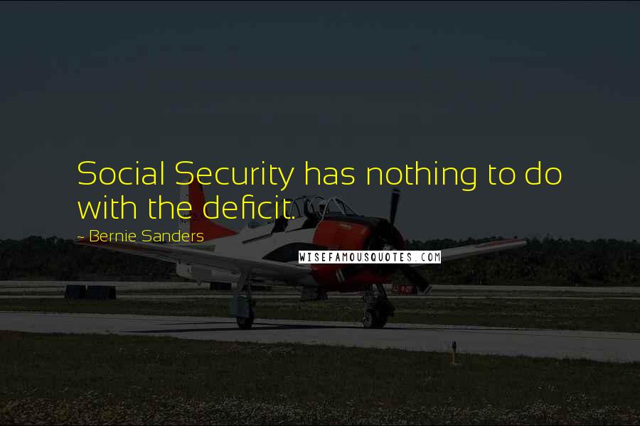 Bernie Sanders Quotes: Social Security has nothing to do with the deficit.