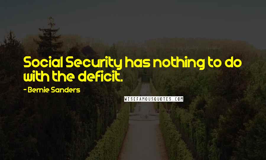 Bernie Sanders Quotes: Social Security has nothing to do with the deficit.