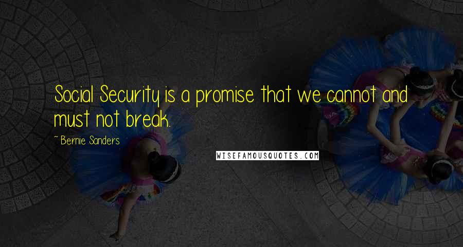 Bernie Sanders Quotes: Social Security is a promise that we cannot and must not break.