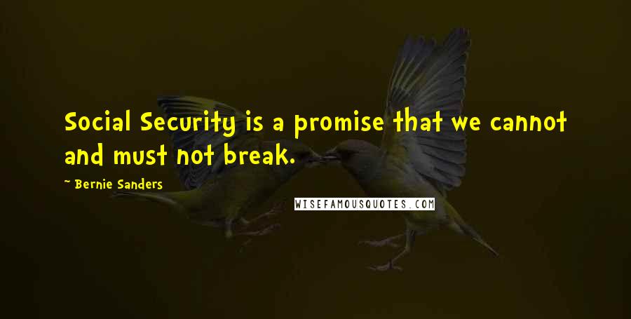 Bernie Sanders Quotes: Social Security is a promise that we cannot and must not break.