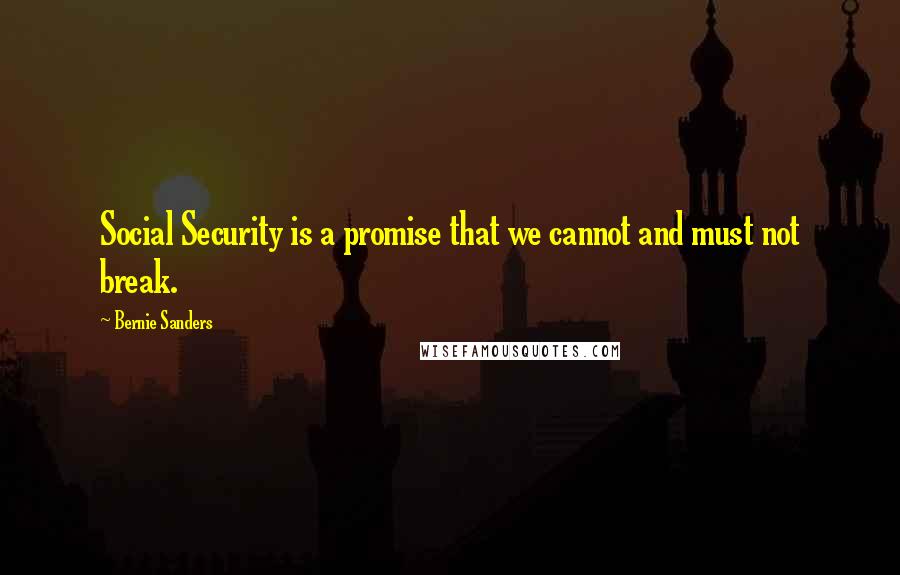 Bernie Sanders Quotes: Social Security is a promise that we cannot and must not break.
