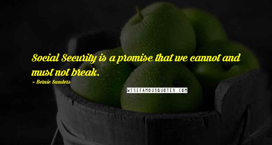 Bernie Sanders Quotes: Social Security is a promise that we cannot and must not break.