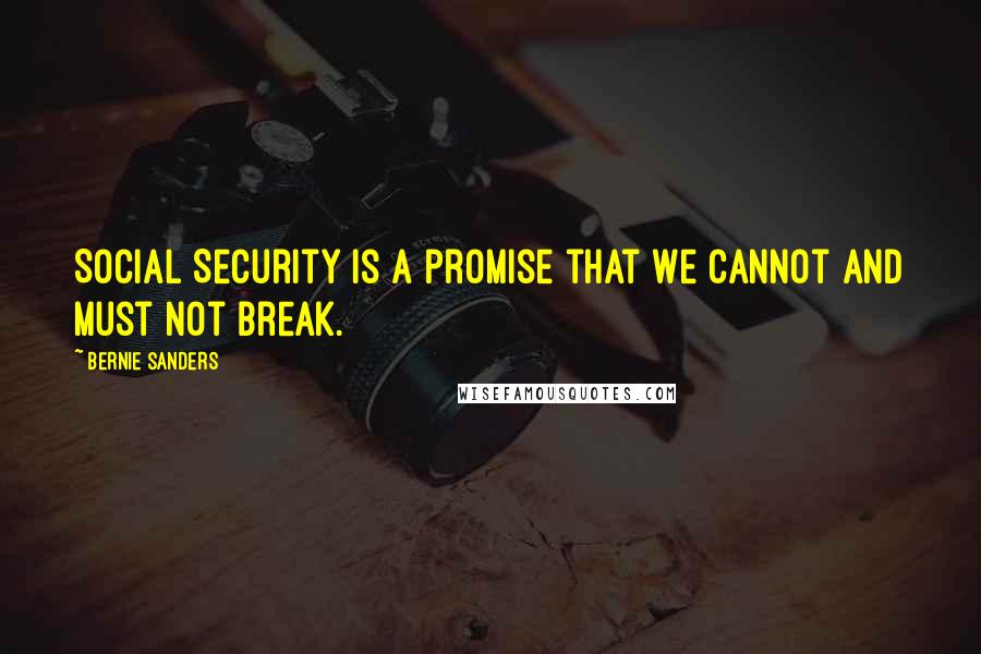 Bernie Sanders Quotes: Social Security is a promise that we cannot and must not break.