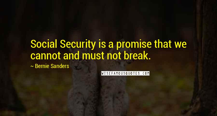 Bernie Sanders Quotes: Social Security is a promise that we cannot and must not break.