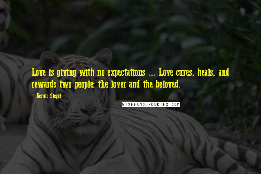 Bernie Siegel Quotes: Love is giving with no expectations ... Love cures, heals, and rewards two people: the lover and the beloved.