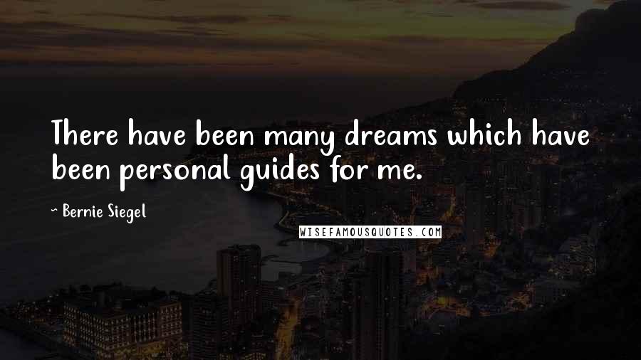 Bernie Siegel Quotes: There have been many dreams which have been personal guides for me.