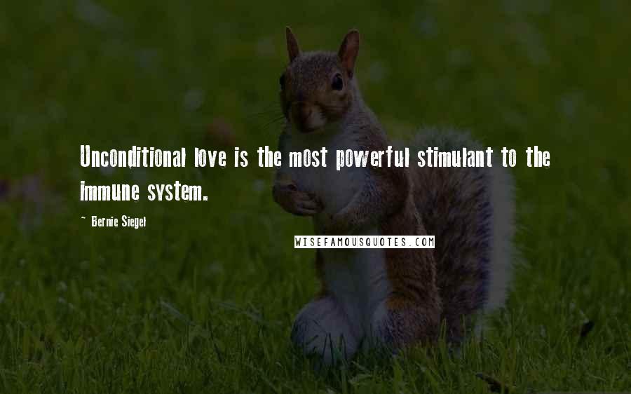 Bernie Siegel Quotes: Unconditional love is the most powerful stimulant to the immune system.