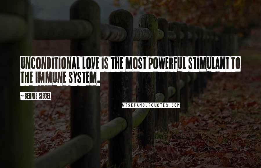 Bernie Siegel Quotes: Unconditional love is the most powerful stimulant to the immune system.