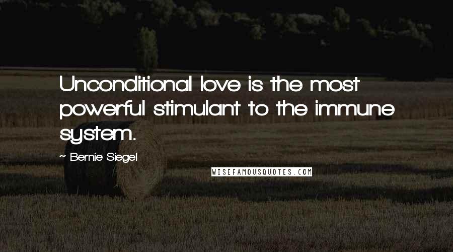 Bernie Siegel Quotes: Unconditional love is the most powerful stimulant to the immune system.