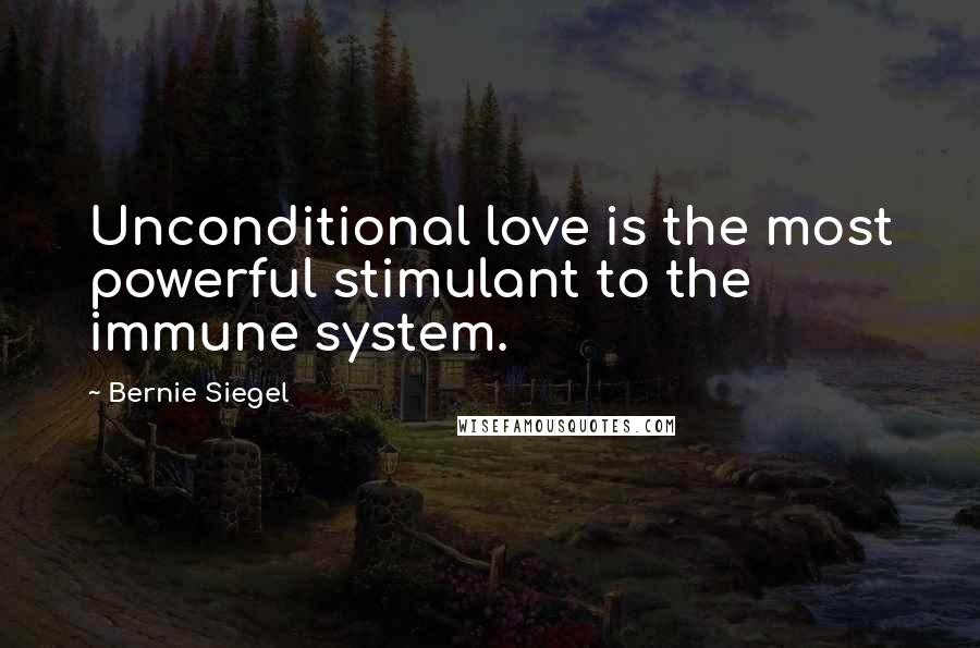 Bernie Siegel Quotes: Unconditional love is the most powerful stimulant to the immune system.