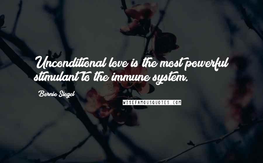 Bernie Siegel Quotes: Unconditional love is the most powerful stimulant to the immune system.