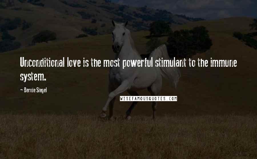 Bernie Siegel Quotes: Unconditional love is the most powerful stimulant to the immune system.