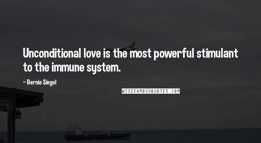 Bernie Siegel Quotes: Unconditional love is the most powerful stimulant to the immune system.