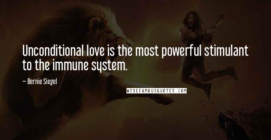 Bernie Siegel Quotes: Unconditional love is the most powerful stimulant to the immune system.