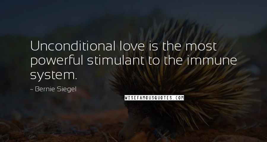 Bernie Siegel Quotes: Unconditional love is the most powerful stimulant to the immune system.