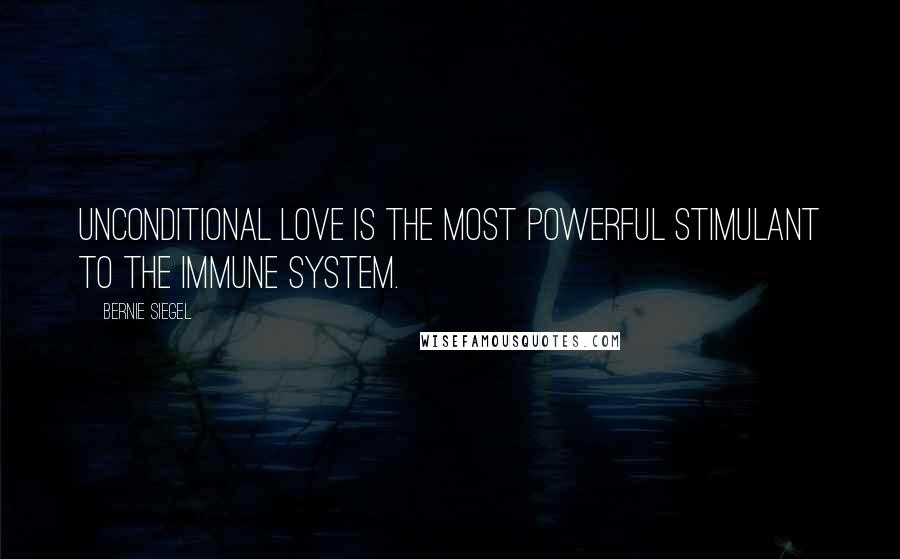 Bernie Siegel Quotes: Unconditional love is the most powerful stimulant to the immune system.