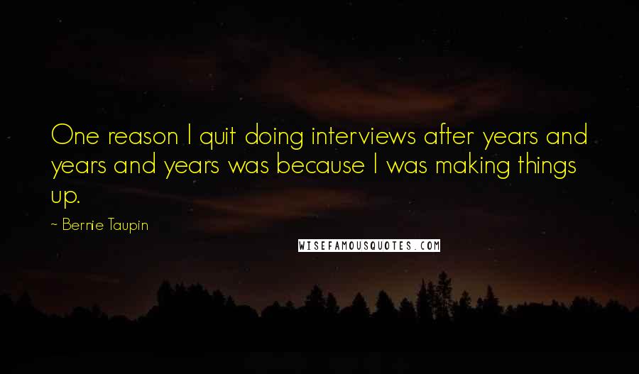 Bernie Taupin Quotes: One reason I quit doing interviews after years and years and years was because I was making things up.