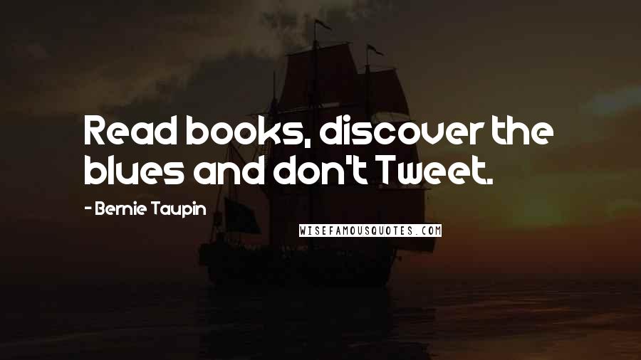 Bernie Taupin Quotes: Read books, discover the blues and don't Tweet.