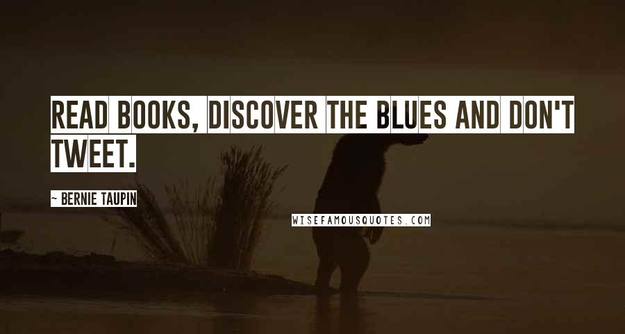 Bernie Taupin Quotes: Read books, discover the blues and don't Tweet.