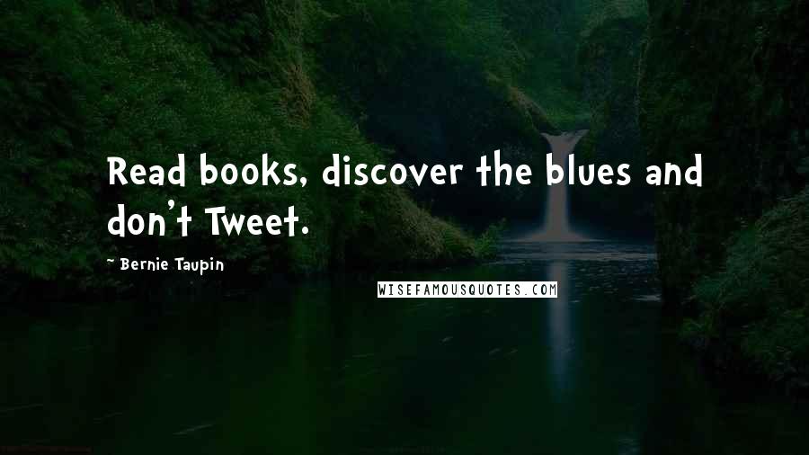 Bernie Taupin Quotes: Read books, discover the blues and don't Tweet.